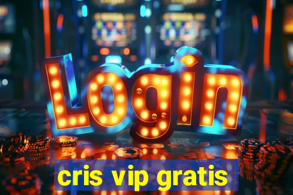 cris vip gratis